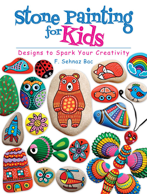 Stone Painting for Kids (Designs to Spark Your Creativity) by F. Sehnaz Bac, 9780486819037