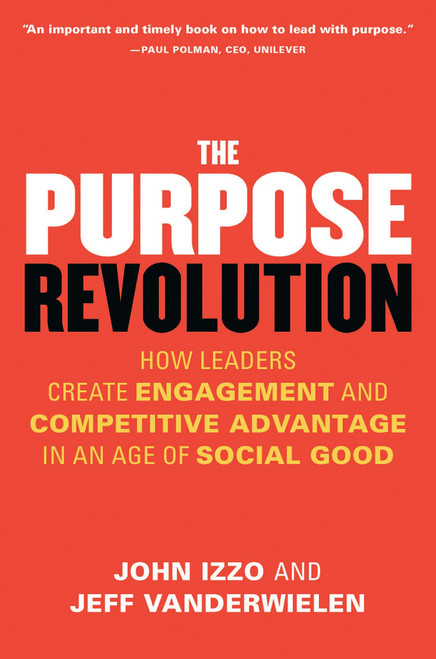 The Purpose Revolution (How Leaders Create Engagement and Competitive Advantage in an Age of Social Good) by John Izzo, Jeff Vanderwielen, 9781626569669