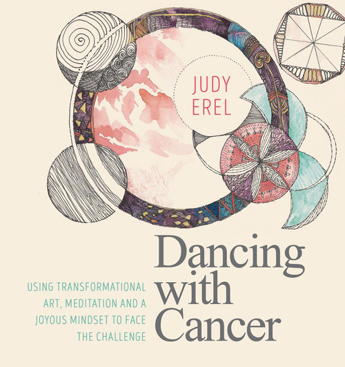 Dancing with Cancer (Using Transformational Art, Meditation and a Joyous Mindset to Face the  Challenge) by Judy Erel, 9781786781192