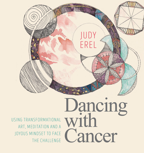 Dancing with Cancer (Using Transformational Art, Meditation and a Joyous Mindset to Face the Challenge) by Judy Erel, 9781786781192