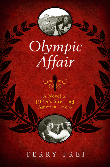 Olympic Affair (A Novel of Hitler's Siren and America's Hero) by Terry Frei, 9781589796980