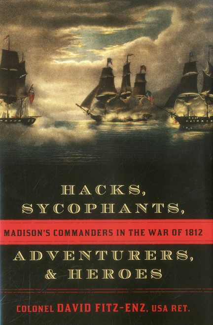Hacks, Sycophants, Adventurers, and Heroes (Madison's Commanders in the War of 1812) by David Fitz-Enz, 9781589797000