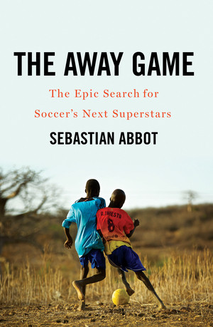 The Away Game (The Epic Search for Soccer's Next Superstars) by Sebastian Abbot, 9780393292206