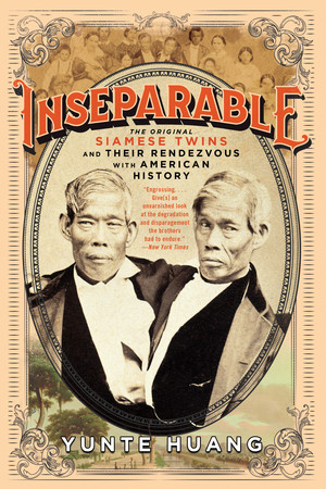 Inseparable (The Original Siamese Twins and Their Rendezvous with American History) by Yunte Huang, 9780871404473