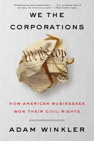 We the Corporations (How American Businesses Won Their Civil Rights) by Adam Winkler, 9780871407122