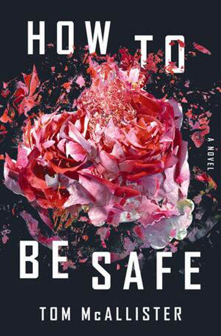How to Be Safe (A Novel) by Tom McAllister, 9781631494130