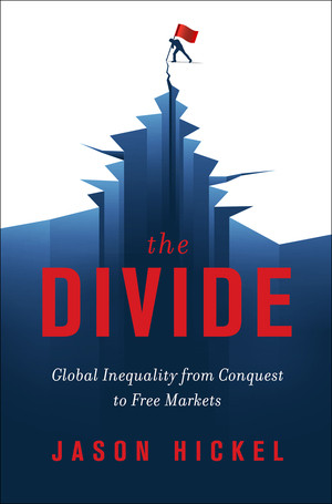 The Divide (Global Inequality from Conquest to Free Markets) by Jason Hickel, 9780393651362