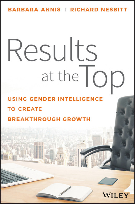 Results at the Top (Using Gender Intelligence to Create Breakthrough Growth) by Barbara Annis, Richard Nesbitt, 9781119384083