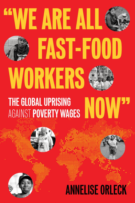 "We Are All Fast-Food Workers Now" (The Global Uprising Against Poverty Wages) by Annelise Orleck, 9780807081778