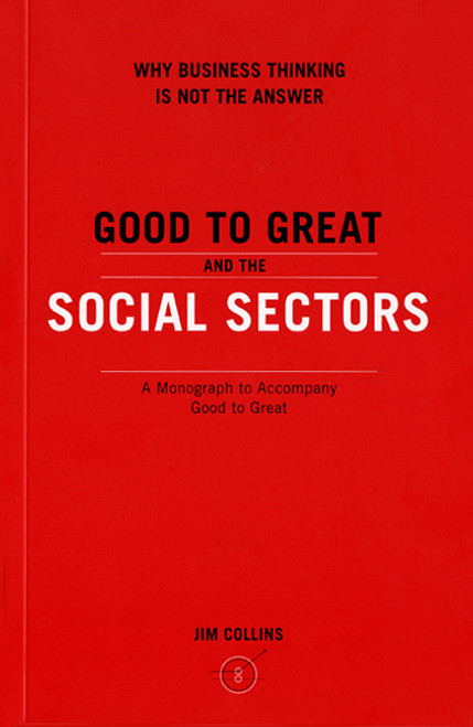 Good To Great And The Social Sectors (A Monograph to Accompany Good to Great) by Jim Collins, 9780977326402