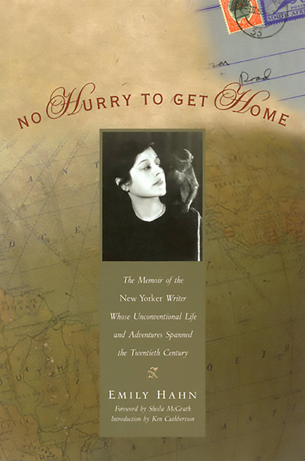 No Hurry to Get Home (The Memoir of the New Yorker Writer Whose Unconventional Life and Adventures Spanned the Century) by Emily Hahn, Ken Cuthbertson, Sheila McGrath, 9781580050456