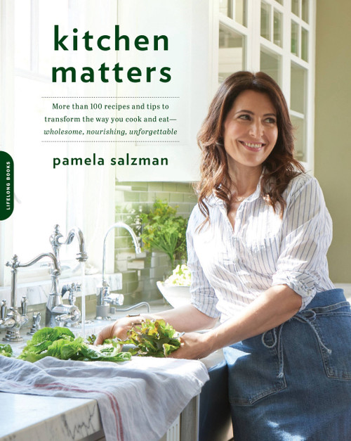 Kitchen Matters (More than 100 Recipes and Tips to Transform the Way You Cook and Eat -- Wholesome, Nourishing, Unforgettable) by Pamela Salzman, 9780738219240