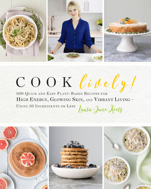 Cook Lively! (100 Quick and Easy Plant-Based Recipes for High Energy, Glowing Skin, and Vibrant Living-Using 10 Ingredients or Less) by Laura-Jane Koers, 9780738219677