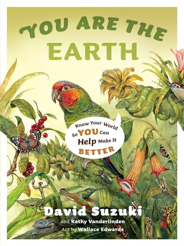 You Are the Earth (Know Your World So You Can Help Make It Better) by David Suzuki, Kathy Vanderlinden, Wallace Edwards, 9781553654766