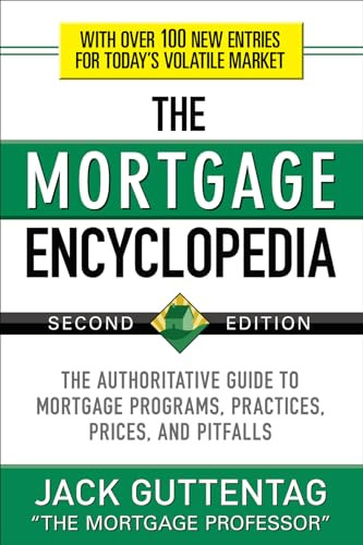 The Mortgage Encyclopedia: The Authoritative Guide to Mortgage Programs, Practices, Prices and Pitfalls, Second Edition by Jack Guttentag, 9780071739580