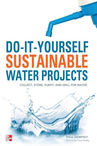 Do-It-Yourself Sustainable Water Projects (Collect, Store, Purify, and Drill for Water) by Paul Dempsey, 9780071794220