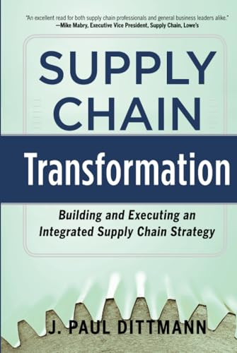 Supply Chain Transformation: Building and Executing an Integrated Supply Chain Strategy by J. Paul Dittmann, 9780071798303