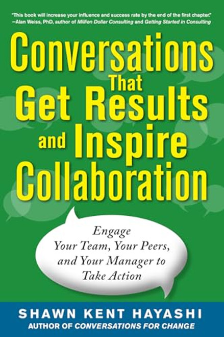 Conversations that Get Results and Inspire Collaboration: Engage Your Team, Your Peers, and Your Manager to Take Action by Shawn Kent  . Hayashi, 9780071805933