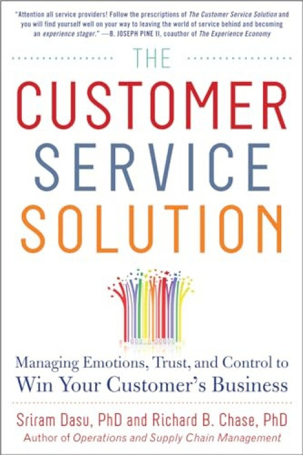 The Customer Service Solution: Managing Emotions, Trust, and Control to Win Your Customer's Business by Sriram Dasu, Richard B. Chase, 9780071809931