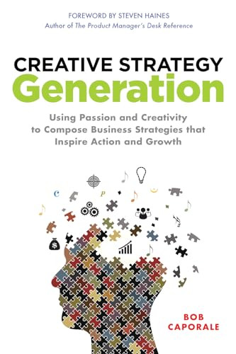 Creative Strategy Generation: Using Passion and Creativity to Compose Business Strategies That Inspire Action and Growth by Bob Caporale, 9780071850117