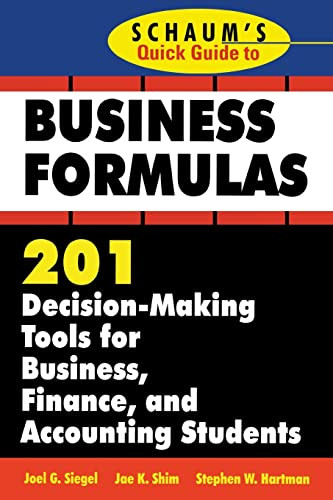 Schaum's Quick Guide to Business Formulas: 201 Decision-Making Tools for Business, Finance, and Accounting Students by Stephen W. Hartman, Jae K. Shim, Joel Siegel, 9780070580312
