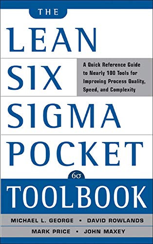 The Lean Six Sigma Pocket Toolbook: A Quick Reference Guide to Nearly 100 Tools for Improving Quality and Speed by Mark Price, Michael L. George, John Maxey, David T. Rowlands, 9780071441193