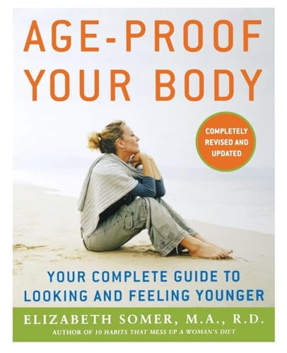 Age-Proof Your Body (Your Complete Guide to Looking and Feeling Younger) by Elizabeth Somer, 9780071462648