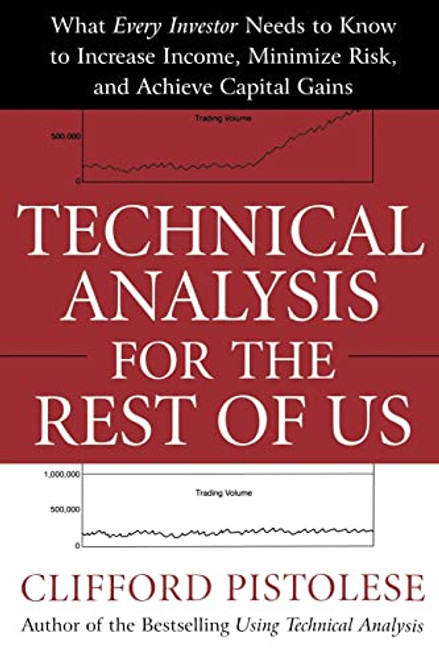Technical Analysis for the Rest of Us (What Every Investor Needs to Know to Increase Income, Minimize Risk, and Archieve Capital Gains) by Clifford Pistolese, 9780071467216