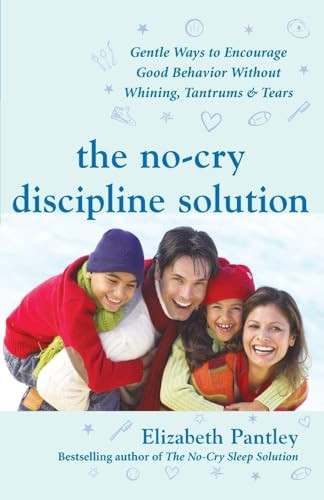 The No-Cry Discipline Solution: Gentle Ways to Encourage Good Behavior Without Whining, Tantrums, and Tears (Foreword by Tim Seldin) by Elizabeth Pantley, 9780071471596