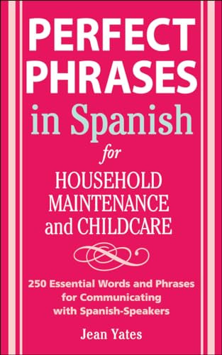 Perfect Phrases in Spanish For Household Maintenance and Childcare (500 + Essential Words and Phrases for Communicating with Spanish-Speakers) by Jean Yates, 9780071494762