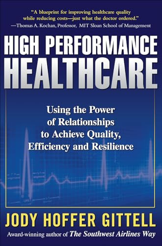 High Performance Healthcare: Using the Power of Relationships to Achieve Quality, Efficiency and Resilience by Jody Hoffer Gittell, 9780071621762