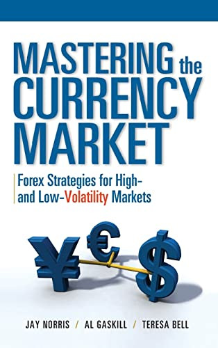 Mastering the Currency Market: Forex Strategies for High and Low Volatility Markets by Al Gaskill, Teresa Bell, Jay Norris, 9780071634847