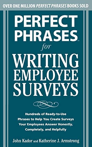 Perfect Phrases for Writing Employee Surveys (Hundreds of Ready-to-Use Phrases to Help You Create Surveys Your Employees Answer Honestly, Complete) by Katherine Armstrong, John Kador, 9780071664011