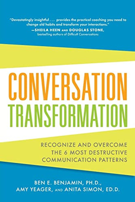 Conversation Transformation: Recognize and Overcome the 6 Most Destructive Communication Patterns by Amy Yeager, Ben Benjamin, Anita Simon, 9780071769969