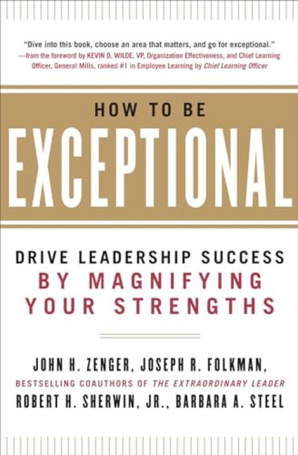 How to Be Exceptional:  Drive Leadership Success By Magnifying Your Strengths by Barbara Steel, Robert H. Sherwin, Joseph Folkman, John H. Zenger, 9780071791489