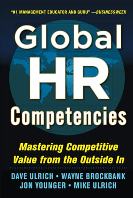 Global HR Competencies: Mastering Competitive Value from the Outside-In by Dave Ulrich, Jon Younger, Wayne Brockbank, Mike Ulrich, 9780071802680