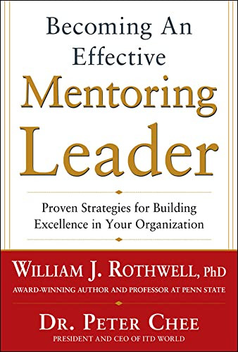 Becoming an Effective Mentoring Leader: Proven Strategies for Building Excellence in Your Organization by Peter Chee, William J. Rothwell, 9780071805704