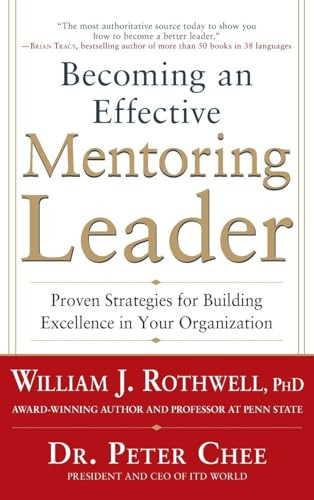Becoming an Effective Mentoring Leader: Proven Strategies for Building Excellence in Your Organization by Peter Chee, William J. Rothwell, 9780071805704