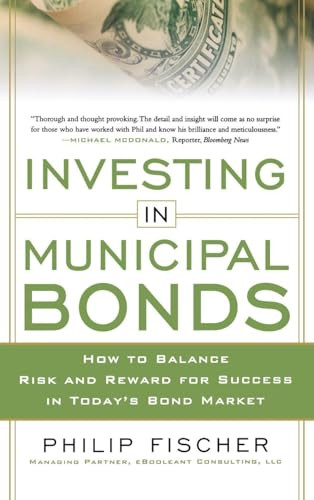 INVESTING IN MUNICIPAL BONDS:  How to Balance Risk and Reward for Success in Today's Bond Market by Philip Fischer, 9780071809757