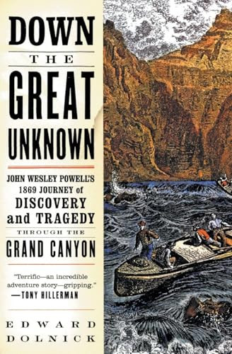 Down the Great Unknown (John Wesley Powell's 1869 Journey of Discovery and Tragedy Through the Grand Canyon) by Edward Dolnick, 9780060955861