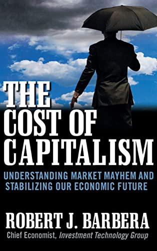 The Cost of Capitalism: Understanding Market Mayhem and Stabilizing our Economic Future by Robert Barbera, 9780071628440