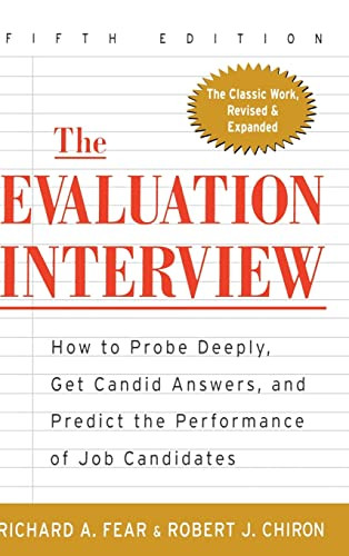 The Evaluation Interview (How to Probe Deeply, Get Candid Answers, and Predict the Performance of Job Candidates) by Richard A. Fear, Robert J. Chiron, 9780071377911