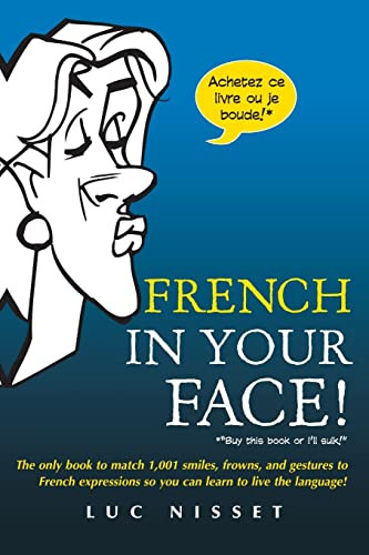 French In Your Face! (1,001 Smiles, Frowns, Laughs, and Gestures to get your point across in French) by Luc Nisset, 9780071432986