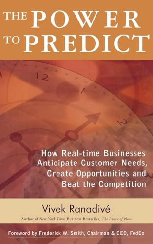 The Power to Predict: How Real Time Businesses Anticipate Customer Needs, Create Opportunities, and Beat the Competition by Vivek Ranadive, 9780071450140