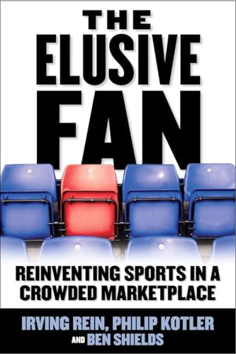 The Elusive Fan: Reinventing Sports in a Crowded Marketplace by Ben Ryan Shields, Irving Rein, Philip Kotler, 9780071454094