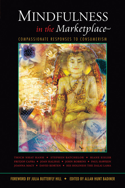 Mindfulness in the Marketplace (Compassionate Responses to Consumerism) by Allan Hunt Badiner, Julia Butterfly Hill, 9781888375244