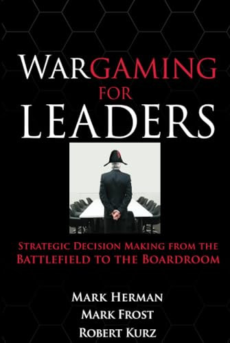 Wargaming for Leaders: Strategic Decision Making from the Battlefield to the Boardroom by Mark D. Frost, Mark L. Herman, 9780071596886