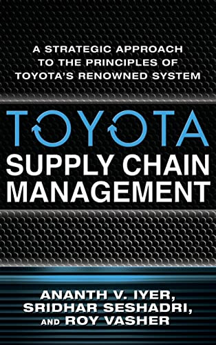 Toyota Supply Chain Management: A Strategic Approach to the Principles of Toyota's Renowned System by Sridhar Seshadri, Ananth V. Iyer, Roy Vasher, 9780071615495