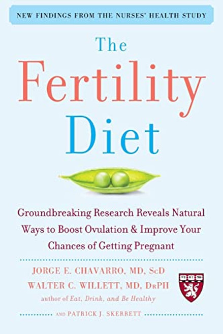 The Fertility Diet: Groundbreaking Research Reveals Natural Ways to Boost Ovulation and Improve Your Chances of Getting Pregnant by Jorge Chavarro, Patrick J. Skerrett, Walter C. Willett, 9780071627108