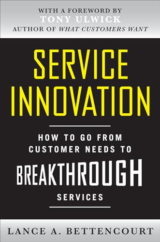 Service Innovation: How to Go from Customer Needs to Breakthrough Services by Lance Bettencourt, 9780071713009